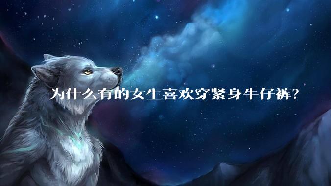 为什么有的女生喜欢穿紧身牛仔裤？
