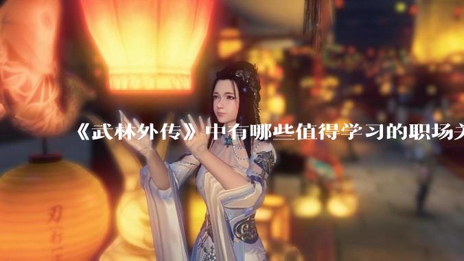 《武林外传》中有哪些值得学习的职场关系？