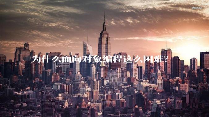 为什么面向对象编程这么困难？