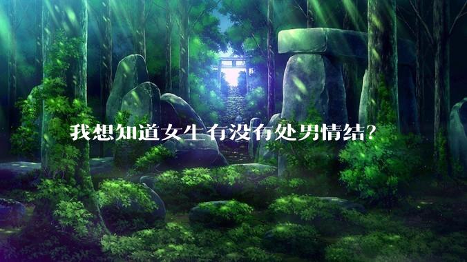 我想知道女生有没有处男情结？