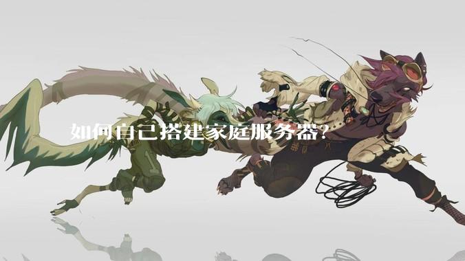 如何自己搭建家庭服务器？