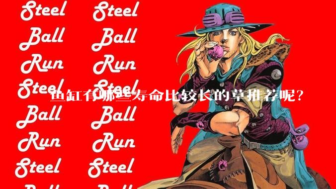 鱼缸有哪些寿命比较长的草推荐呢？
