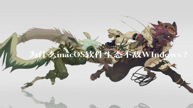 为什么macOS软件生态不敌Windows?